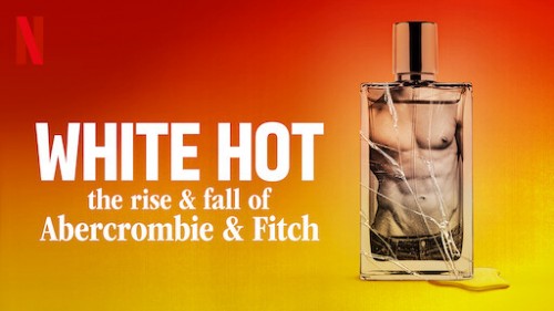 White Hot: Thăng trầm của Abercrombie & Fitch White Hot: The Rise & Fall of Abercrombie & Fitch